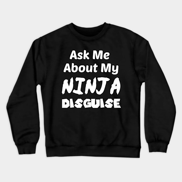 Ask Me About My NINJA Disguise Crewneck Sweatshirt by StrompTees